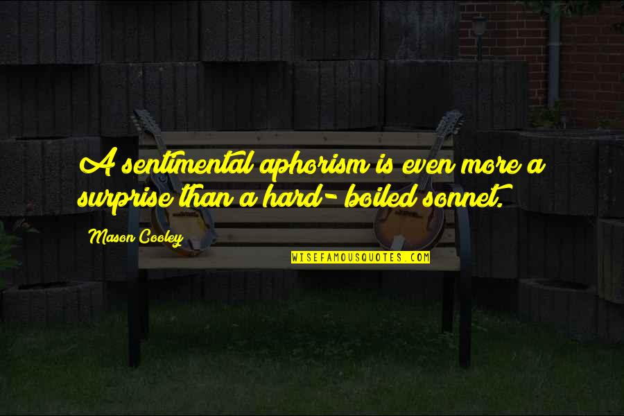 Best Aphorism Quotes By Mason Cooley: A sentimental aphorism is even more a surprise