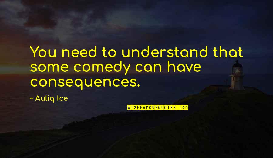 Best Apj Quotes By Auliq Ice: You need to understand that some comedy can