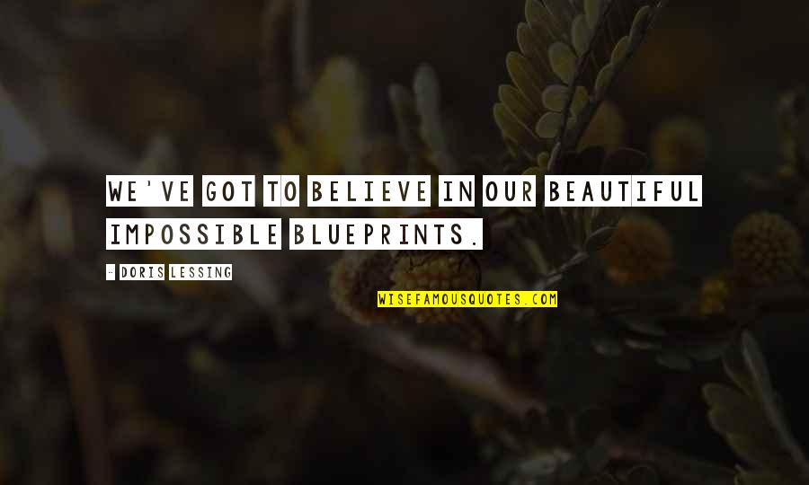 Best Apj Quotes By Doris Lessing: We've got to believe in our beautiful impossible Best Apj Quotes By Doris Lessing: We've got to believe in our beautiful impossible