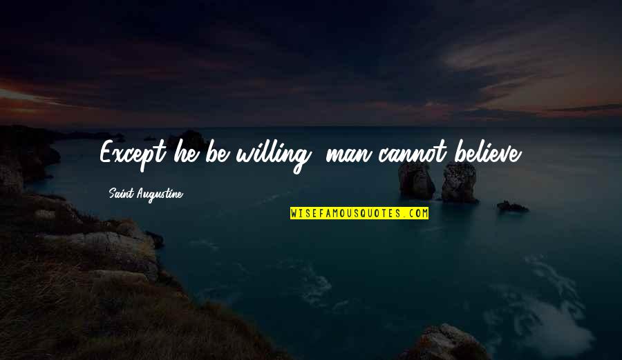 Best Apj Quotes By Saint Augustine: Except he be willing, man cannot believe. Best Apj Quotes By Saint Augustine: Except he be willing, man cannot believe.