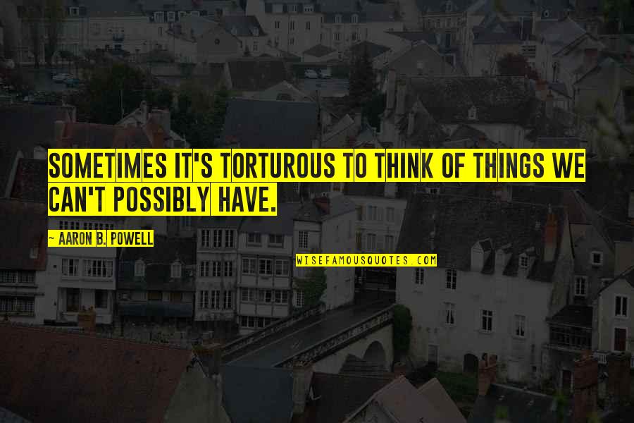 Best Apocalypse Quotes By Aaron B. Powell: Sometimes it's torturous to think of things we