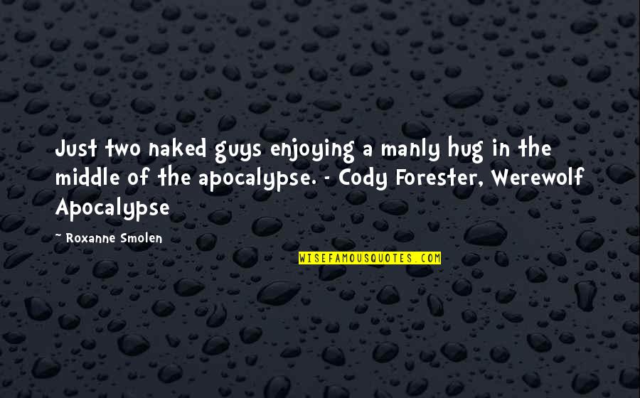 Best Apocalypse Quotes By Roxanne Smolen: Just two naked guys enjoying a manly hug