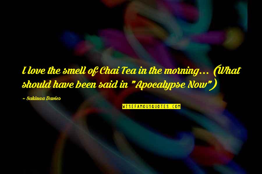 Best Apocalypse Quotes By Sakinaa Davies: I love the smell of Chai Tea in