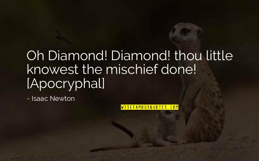 Best Apocryphal Quotes By Isaac Newton: Oh Diamond! Diamond! thou little knowest the mischief