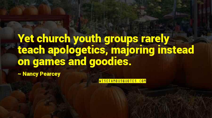 Best Apologetics Quotes By Nancy Pearcey: Yet church youth groups rarely teach apologetics, majoring Best Apologetics Quotes By Nancy Pearcey: Yet church youth groups rarely teach apologetics, majoring