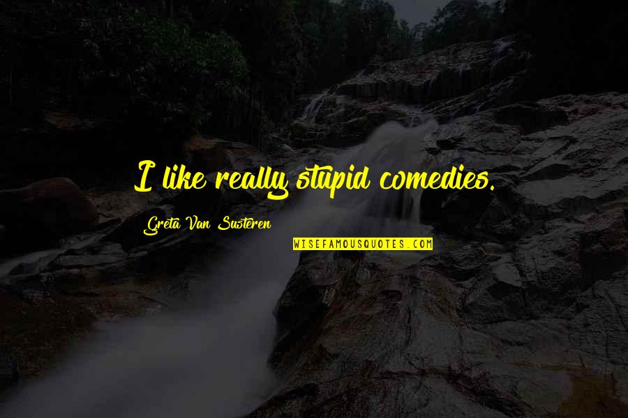 Best App To Create Your Own Quotes By Greta Van Susteren: I like really stupid comedies.