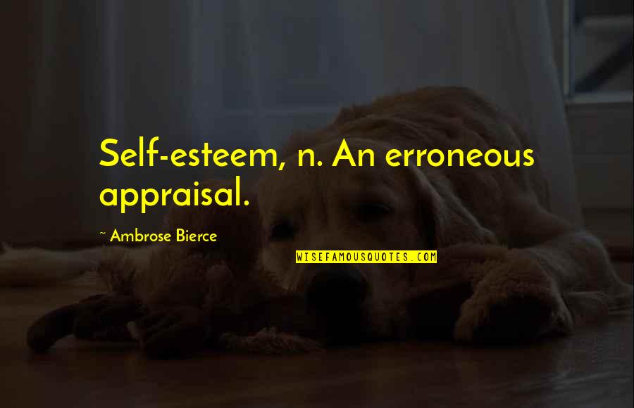 Best Appraisal Quotes By Ambrose Bierce: Self-esteem, n. An erroneous appraisal.