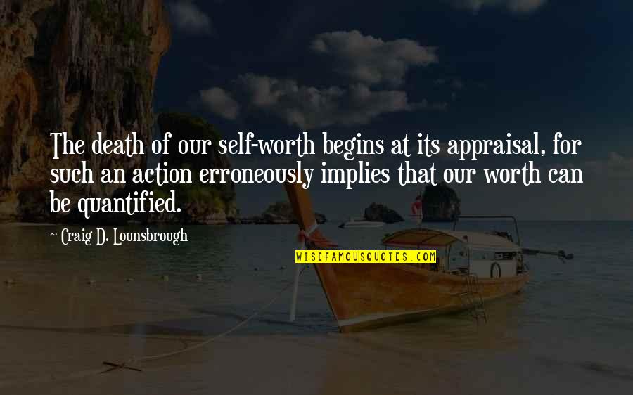 Best Appraisal Quotes By Craig D. Lounsbrough: The death of our self-worth begins at its