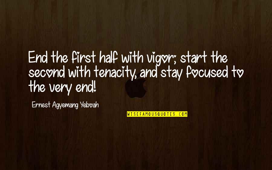 Best Appraisal Quotes By Ernest Agyemang Yeboah: End the first half with vigor; start the