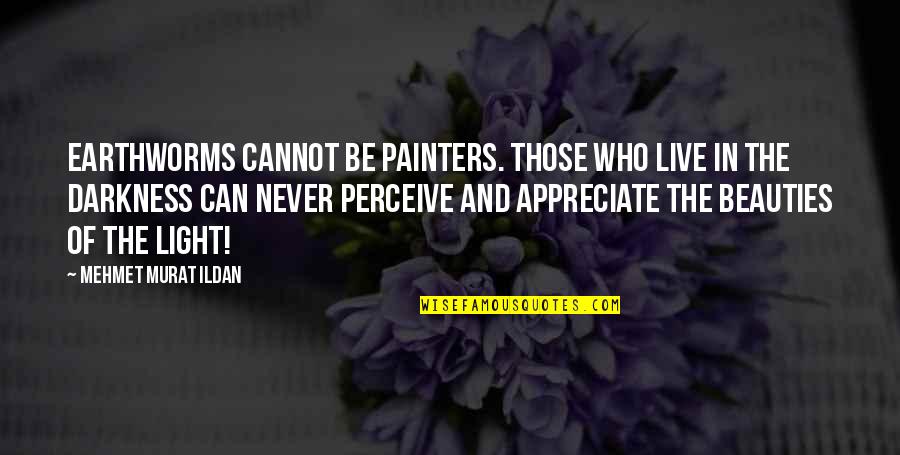 Best Appraisal Quotes By Mehmet Murat Ildan: Earthworms cannot be painters. Those who live in