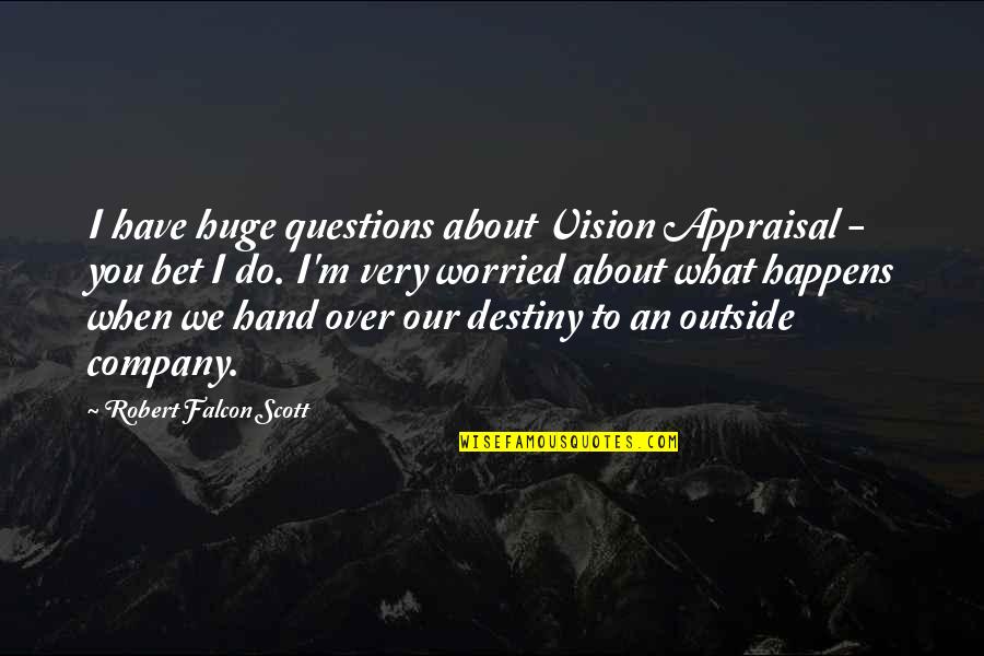 Best Appraisal Quotes By Robert Falcon Scott: I have huge questions about Vision Appraisal -