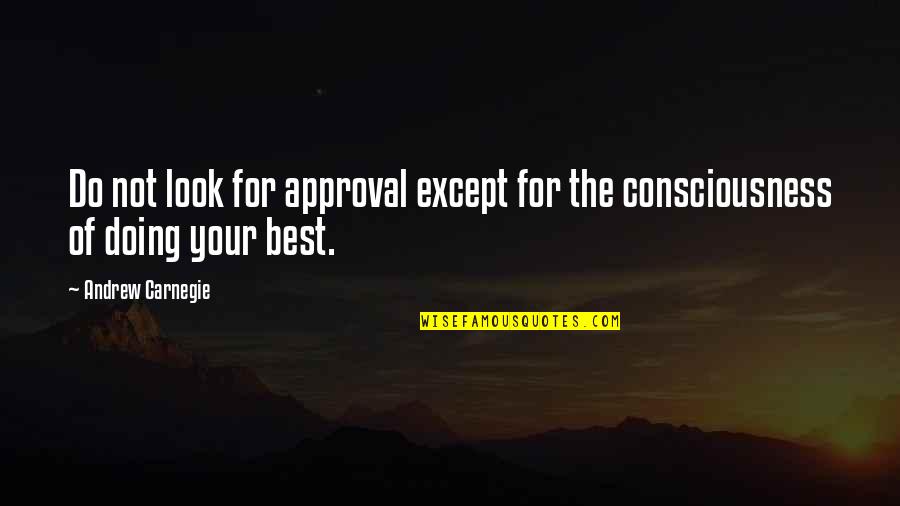 Best Approval Quotes By Andrew Carnegie: Do not look for approval except for the
