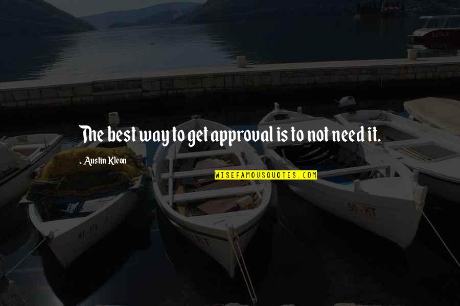 Best Approval Quotes By Austin Kleon: The best way to get approval is to