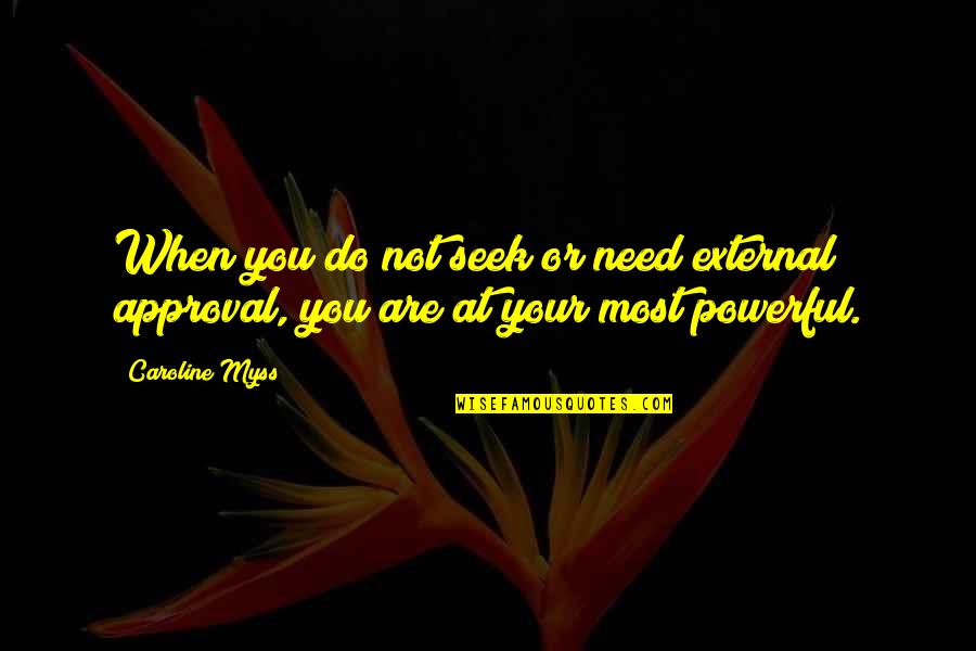 Best Approval Quotes By Caroline Myss: When you do not seek or need external
