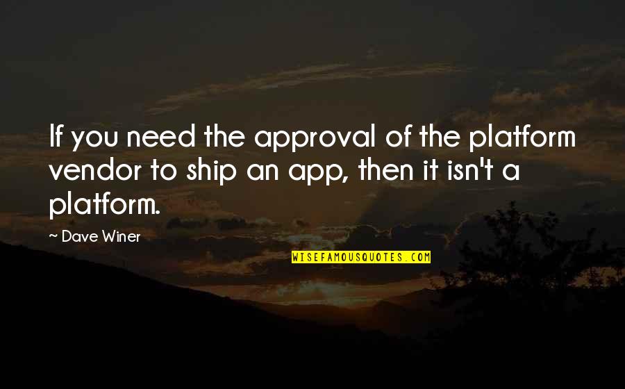Best Approval Quotes By Dave Winer: If you need the approval of the platform