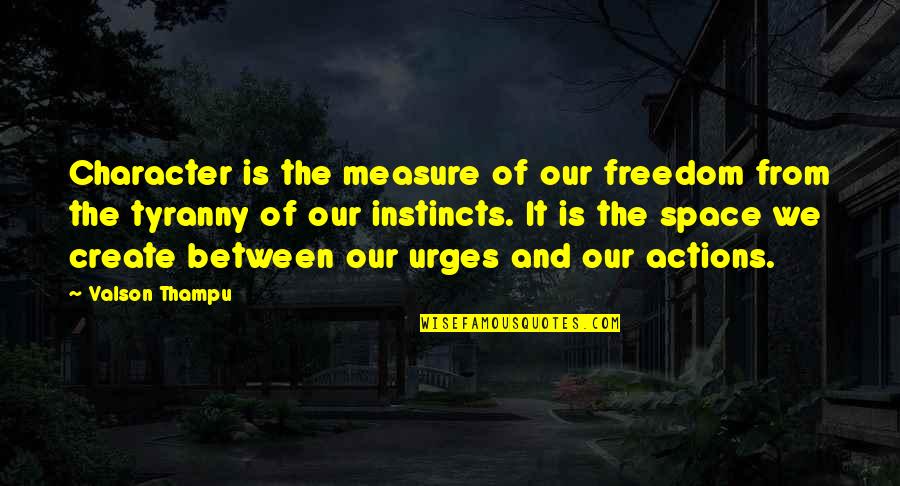 Best April Fool Quotes By Valson Thampu: Character is the measure of our freedom from Best April Fool Quotes By Valson Thampu: Character is the measure of our freedom from