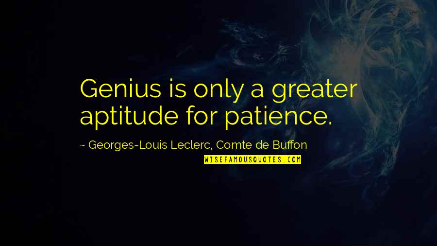 Best Aptitude Quotes By Georges-Louis Leclerc, Comte De Buffon: Genius is only a greater aptitude for patience.