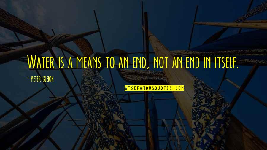 Best Archaic Quotes By Peter Gleick: Water is a means to an end, not Best Archaic Quotes By Peter Gleick: Water is a means to an end, not