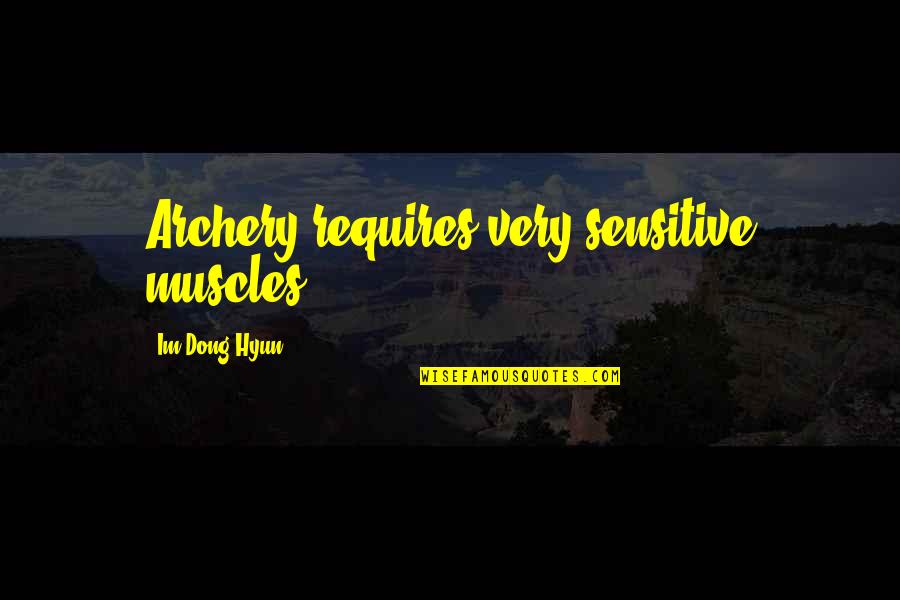 Best Archery Quotes By Im Dong-Hyun: Archery requires very sensitive muscles.