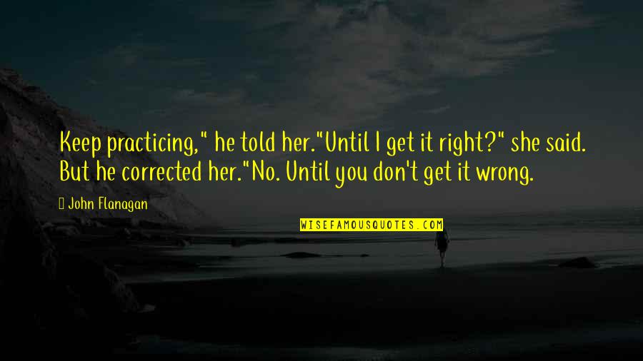 Best Archery Quotes By John Flanagan: Keep practicing," he told her."Until I get it