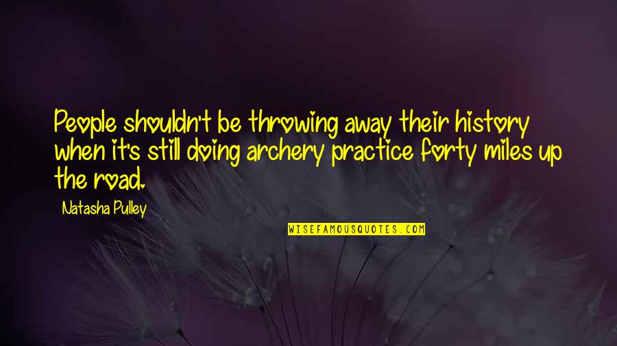 Best Archery Quotes By Natasha Pulley: People shouldn't be throwing away their history when