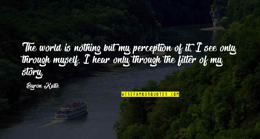 Best Architects Band Quotes By Byron Katie: The world is nothing but my perception of Best Architects Band Quotes By Byron Katie: The world is nothing but my perception of