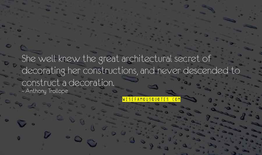 Best Architectural Quotes By Anthony Trollope: She well knew the great architectural secret of Best Architectural Quotes By Anthony Trollope: She well knew the great architectural secret of