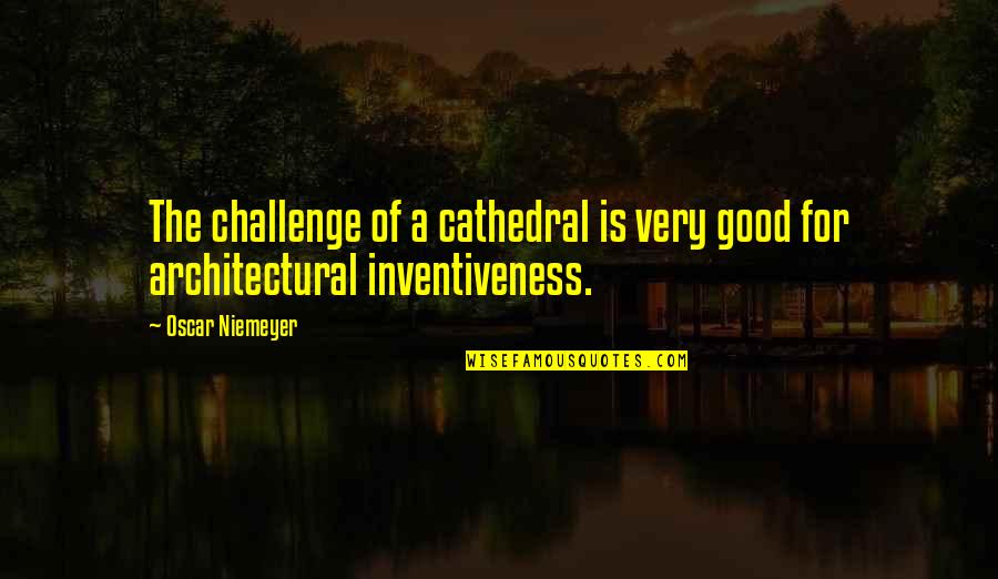 Best Architectural Quotes By Oscar Niemeyer: The challenge of a cathedral is very good