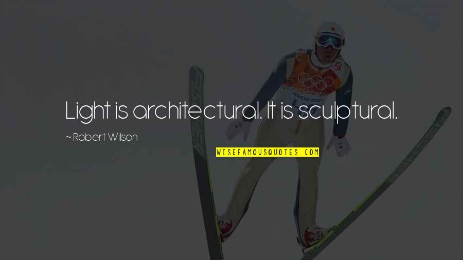 Best Architectural Quotes By Robert Wilson: Light is architectural. It is sculptural. Best Architectural Quotes By Robert Wilson: Light is architectural. It is sculptural.