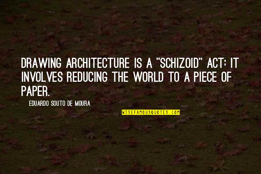 Best Architecture Quotes By Eduardo Souto De Moura: Drawing architecture is a "schizoid" act: it involves