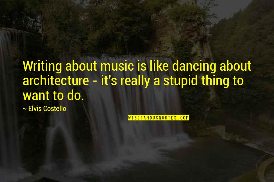 Best Architecture Quotes By Elvis Costello: Writing about music is like dancing about architecture