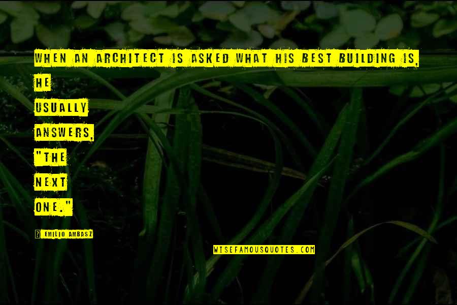Best Architecture Quotes By Emilio Ambasz: When an architect is asked what his best