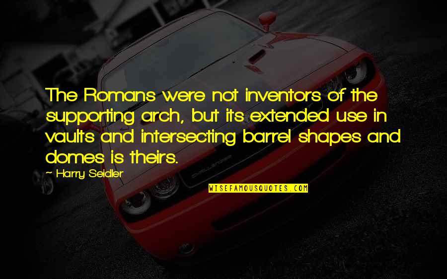 Best Architecture Quotes By Harry Seidler: The Romans were not inventors of the supporting