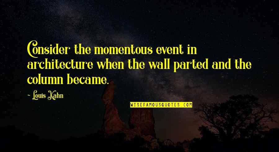 Best Architecture Quotes By Louis Kahn: Consider the momentous event in architecture when the