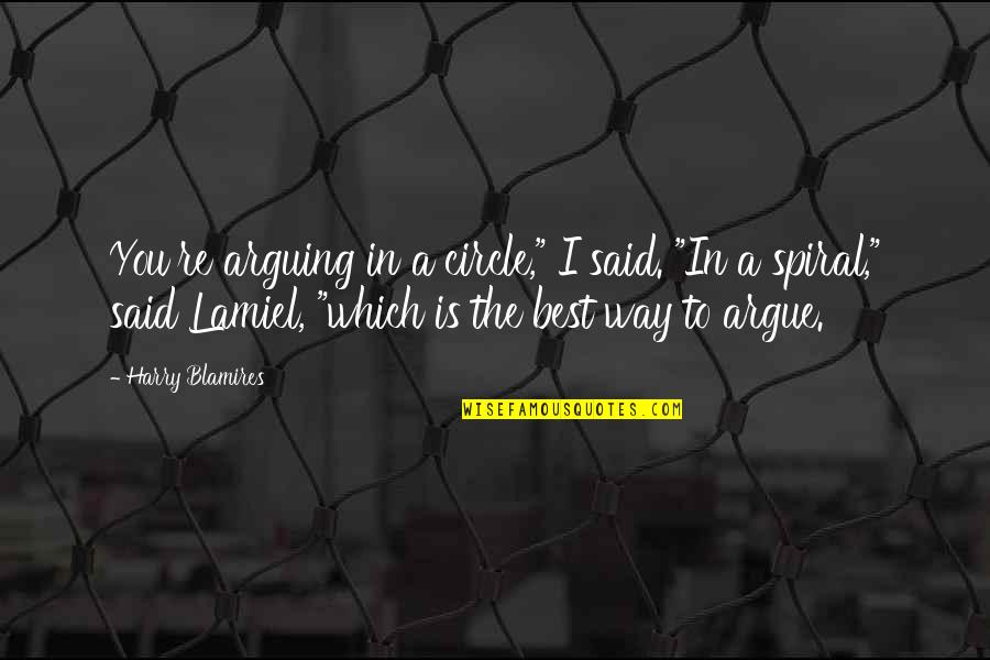 Best Arguing Quotes By Harry Blamires: You're arguing in a circle," I said. "In