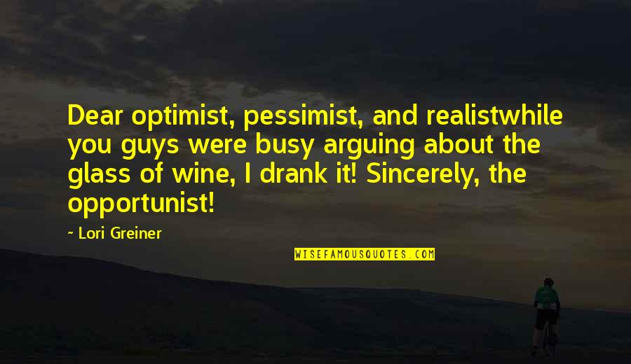 Best Arguing Quotes By Lori Greiner: Dear optimist, pessimist, and realistwhile you guys were