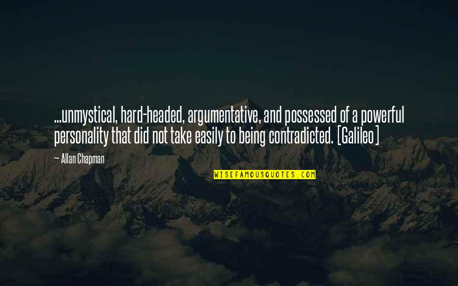 Best Argumentative Quotes By Allan Chapman: ...unmystical, hard-headed, argumentative, and possessed of a powerful