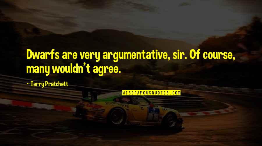 Best Argumentative Quotes By Terry Pratchett: Dwarfs are very argumentative, sir. Of course, many
