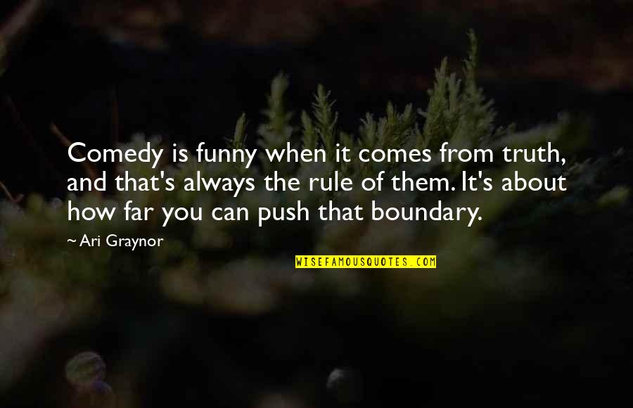 Best Ari Quotes By Ari Graynor: Comedy is funny when it comes from truth,