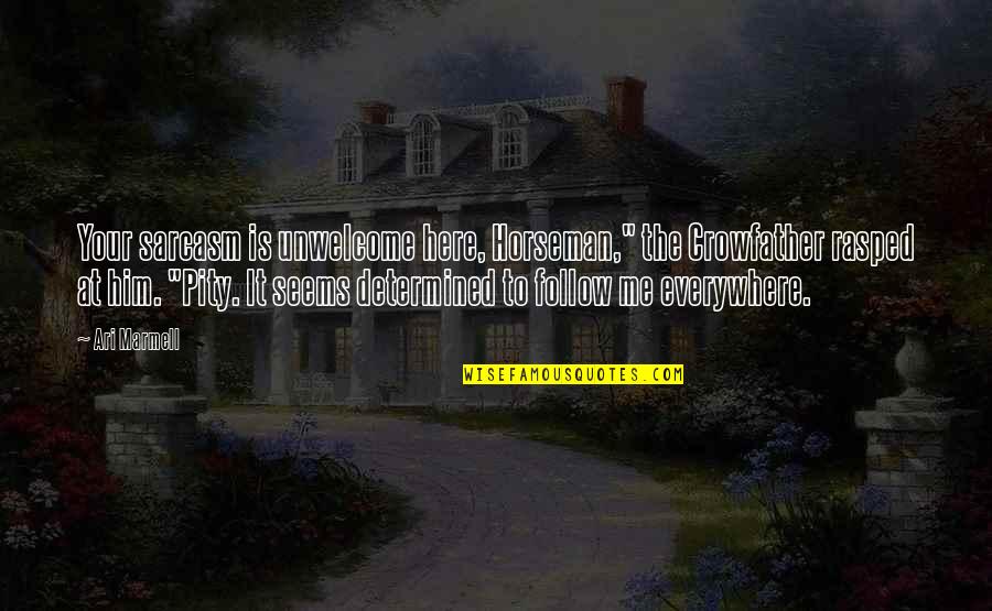 Best Ari Quotes By Ari Marmell: Your sarcasm is unwelcome here, Horseman," the Crowfather
