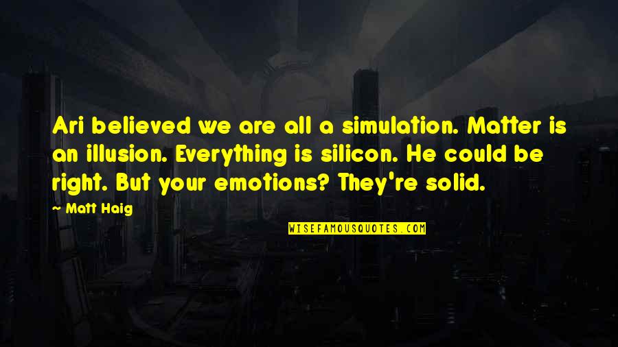 Best Ari Quotes By Matt Haig: Ari believed we are all a simulation. Matter