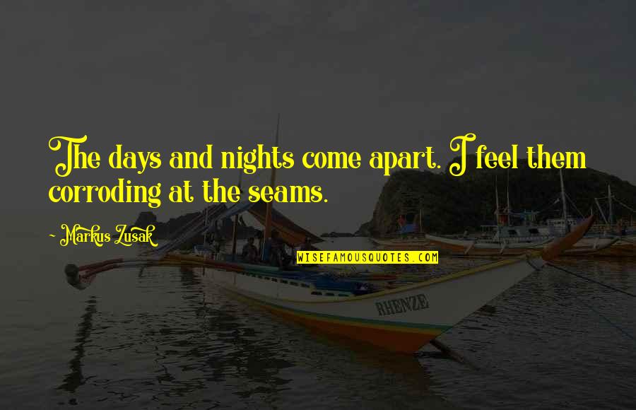 Best Arkells Quotes By Markus Zusak: The days and nights come apart. I feel