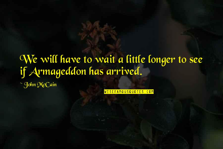Best Armageddon Quotes By John McCain: We will have to wait a little longer