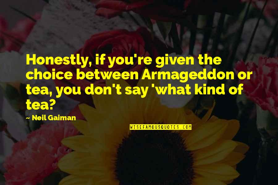 Best Armageddon Quotes By Neil Gaiman: Honestly, if you're given the choice between Armageddon Best Armageddon Quotes By Neil Gaiman: Honestly, if you're given the choice between Armageddon