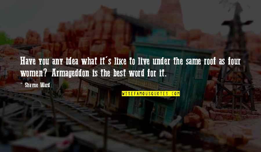 Best Armageddon Quotes By Shayne Ward: Have you any idea what it's like to Best Armageddon Quotes By Shayne Ward: Have you any idea what it's like to