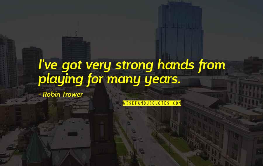 Best Arnie Quotes By Robin Trower: I've got very strong hands from playing for