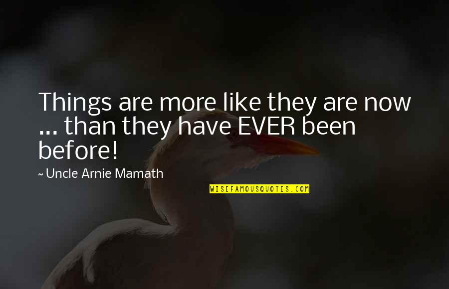 Best Arnie Quotes By Uncle Arnie Mamath: Things are more like they are now ...