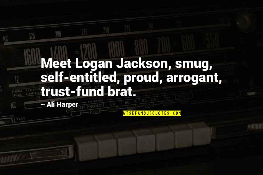 Best Arrogant Quotes By Ali Harper: Meet Logan Jackson, smug, self-entitled, proud, arrogant, trust-fund