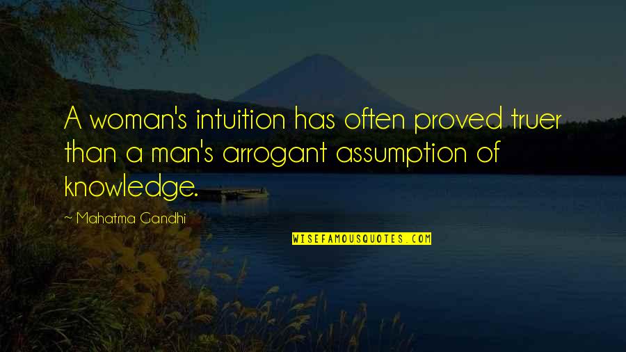 Best Arrogant Quotes By Mahatma Gandhi: A woman's intuition has often proved truer than