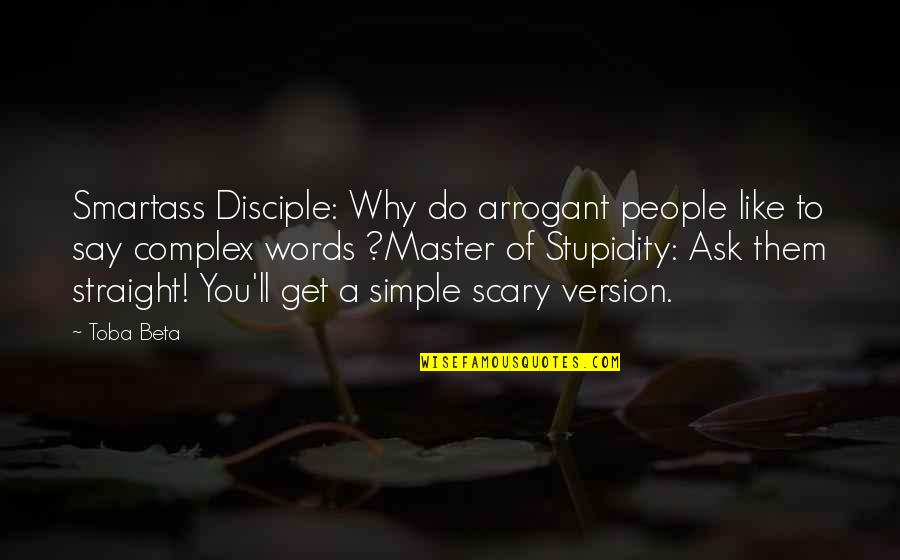 Best Arrogant Quotes By Toba Beta: Smartass Disciple: Why do arrogant people like to